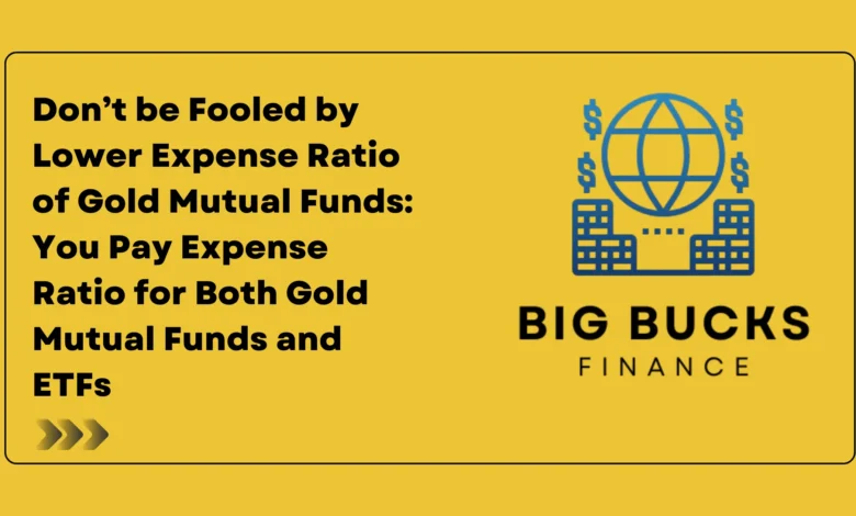 Don’t be Fooled by Lower Expense Ratio of Gold Mutual Funds: You Pay Expense Ratio for Both Gold Mutual Funds and ETFs