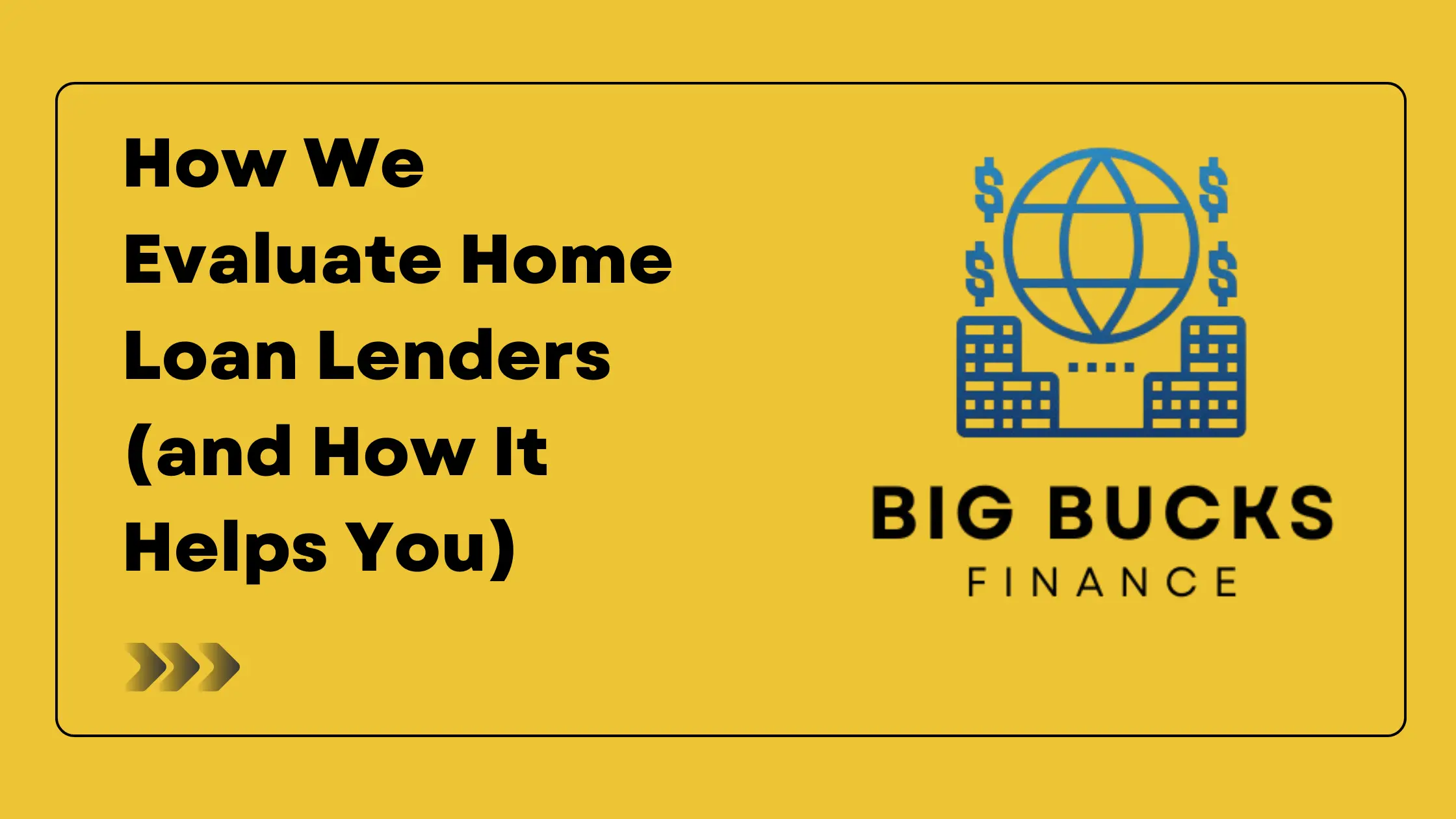 How We Evaluate Home Loan Lenders (and How It Helps You)